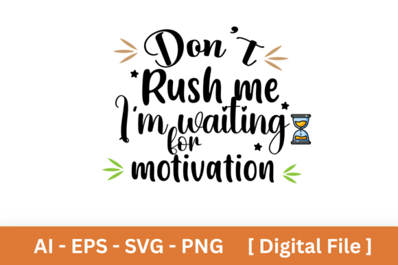 Don t Rush Me Waiting for Motivation PNG Graphics and T-Shirt Designs